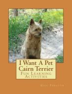 I Want a Pet Cairn Terrier: Fun Learning Activities di Gail Forsyth edito da Createspace