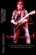 Electric World - A Casual Guide to the Music of Journey's Neal Schon di Neil Daniels edito da Createspace