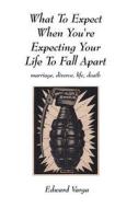 What to Expect When You're Expecting Your Life to Fall Apart: Marriage, Divorce, Life, Death di Edward Varga edito da Createspace