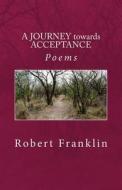 A Journey Towards Acceptance: Poems di Robert O. J. Franklin edito da Createspace