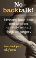 No Backtalk!: Eliminate Back Pain and Sciatica Naturally Without Drugs or Surgery di Shawn Rashid edito da Createspace