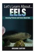 Eels: Amazing Pictures and Facts about Eels di Breanne Sartori edito da Createspace