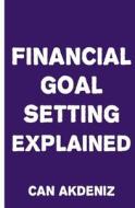 Financial Goal Setting Explained di Can Akdeniz edito da Createspace