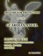 Prayers for Protection to the Guardian Angel: Prints in a Book Powerful Talismatic Sygils in Prints to Invoke Protection Cut Out Prints Hang & Decorat di Grace Divine edito da Createspace