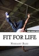 Fit for Life di MR Nishant K. Baxi edito da Createspace Independent Publishing Platform
