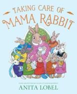 Taking Care of Mama Rabbit di Anita Lobel edito da PAULA WISEMAN BOOKS