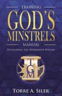 The Training God's Minstrels Manual di Torre a. Siler edito da XULON PR