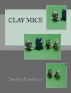 Clay Mice di Jonathan Jay Brandstater edito da Createspace Independent Publishing Platform