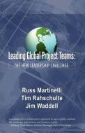 Leading Global Project Teams: The New Leadership Challenge di Russ J. Martinelli, Tim J. Rahschulte, James M. Waddell edito da MULTI MEDIA PUBN INC
