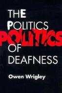 The Politics of Deafness di Owen Wrigley edito da Gallaudet University Press