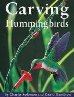 Carving Hummingbirds di Charles Solomon, Chuck Solomon, John Lewman edito da Fox Chapel Publishing