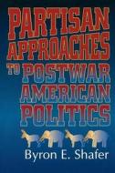 Partisan Approaches to Postwar American Politics di Byron E. Shafer edito da CQ Press