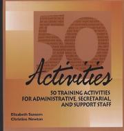 50 Activities: 50 Training Activities for Administrative, Secretarial, and Support Staff di Elizabeth Sansom, Christine Newton edito da HRD Press