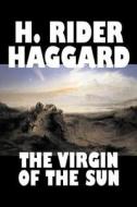 The Virgin of the Sun by H. Rider Haggard, Fiction, Fantasy, Historical, Fairy Tales, Folk Tales, Legends & Mythology di H. Rider Haggard edito da Aegypan