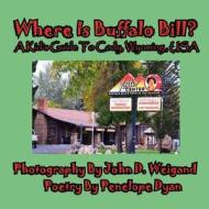 Where Is Buffalo Bill? A Kid's Guide To Cody, Wyoming, USA di Penelope Dyan edito da Bellissima Publishing LLC