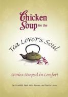 Chicken Soup for the Tea Lover's Soul: Stories Steeped in Comfort di Jack Canfield, Mark Victor Hansen, Patricia Lorenz edito da CHICKEN SOUP FOR THE SOUL