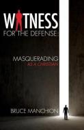Witness for the Defense: Masquerading as a Christian di Bruce Manchion edito da XULON PR