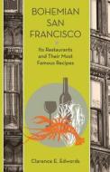 Bohemian San Francisco: Its Restaurants and Their Most Famous Recipes di Clarence E. Edwords edito da Westphalia Press