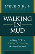 Walking in Mud: A Navy Seal's 10 Rules for Surviving the New Normal di Steve Giblin edito da POST HILL PR