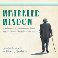 Wrinkled Wisdom di Robert L. Searles Jr edito da LITFIRE PUB LLC