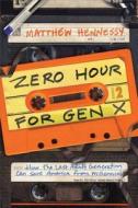 Zero Hour for Gen X: How the Last Adult Generation Can Save America from Millennials di Matthew Hennessey edito da ENCOUNTER BOOKS