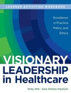 VISIONARY LEADERSHIP IN HEALTHCARE LEARN di HOLLY WEI edito da LIGHTNING SOURCE UK LTD