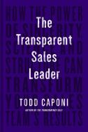 The Transparent Sales Leader: How the Power of Sincerity, Science & Structure Can Transform Your Sales Team's Results di Todd Caponi edito da IDEAPRESS PUB