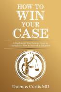 How To Win Your Case di Curtis MD Thomas Curtis MD edito da Xlibris US