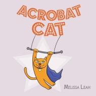 Acrobat Cat di Melissa Leah edito da ARCHWAY PUB