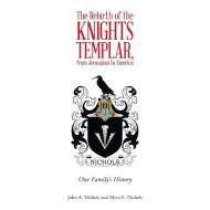 The Rebirth of the Knights Templar, from Jerusalem to America: One Family's History di John Nichols, Myra Nichols edito da ARCHWAY PUB