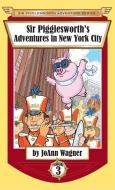 Sir Pigglesworth's Adventures in New York City di Joann Wagner edito da Sir Pigglesworth Publishing