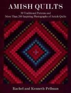 Amish Quilts: 30 Traditional Patterns and More Than 200 Inspiring Photographs of Amish Quilts di Kenneth Pellman, Rachel T. Pellman edito da GOOD BOOKS