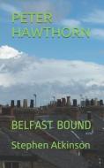 Peter Hawthorn: Belfast Bound di Stephen Atkinson edito da LIGHTNING SOURCE INC