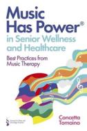 Music Has Power(r) in Senior Wellness and Healthcare: Best Practices from Music Therapy di Concetta Tomaino, The Institute of Music and Neurologic Fu edito da JESSICA KINGSLEY PUBL INC