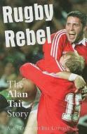 Rugby Rebel: The Alan Tait Story di Alan Tait, Bill Lothian edito da Mainstream Publishing Company