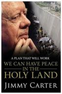 We Can Have Peace In The Holy Land di Jimmy Carter edito da Simon & Schuster Ltd