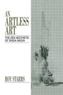An Artless Art - The Zen Aesthetic of Shiga Naoya di Roy Starrs edito da Taylor & Francis Ltd