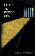 Where the Darkness Hides di Duncan Thompson edito da LIGHTNING SOURCE INC