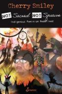 Not Sacred, Not Squaws: Indigenous Feminism Redefined di Cherry Smiley edito da Spinifex Press