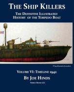 The Definitive Illustrated History of the Torpedo Boat, Volume VI: 1942 (the Ship Killers) di Joe Hinds edito da NIMBLE BOOKS