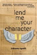 Lend Me Your Character di Dubravka Ugresic edito da OPEN LETTER