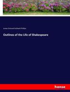Outlines of the Life of Shakespeare di James Orchard Halliwell-Phillips edito da hansebooks