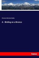 A - Birding on a Bronco di Florence Merriam Bailey edito da hansebooks