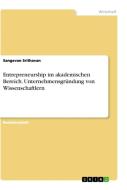 Entrepreneurship im akademischen Bereich. Unternehmensgründung von Wissenschaftlern di Sangevan Srithavan edito da GRIN Verlag