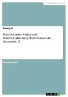 Mitarbeitermotivation und Mitarbeiterbindung. Wertewandel der Generation Z di Anonym edito da GRIN Verlag