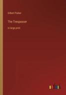The Trespasser di Gilbert Parker edito da Outlook Verlag