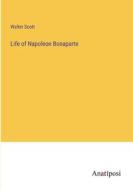 Life of Napoleon Bonaparte di Walter Scott edito da Anatiposi Verlag