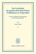 Zur Geschichte des gutsherrlich-bäuerlichen Verhältnisses in Ostpreußen di Gustav Aubin edito da Duncker & Humblot