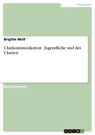 Chatkommunikation - Jugendliche und das Chatten di Brigitte Wolf edito da GRIN Publishing