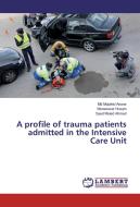 A profile of trauma patients admitted in the Intensive Care Unit di Md Mojahid Anwar, Munawwar Husain, Syed Moied Ahmed edito da LAP Lambert Academic Publishing